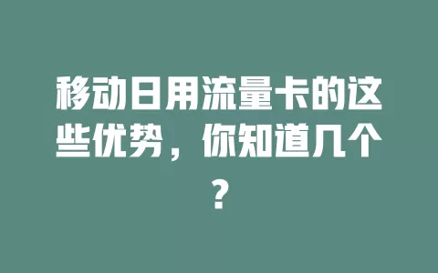 移动日用流量卡的这些优势，你知道几个？