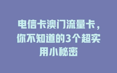 电信卡澳门流量卡，你不知道的3个超实用小秘密