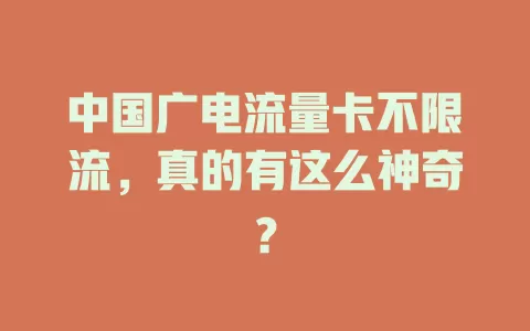 中国广电流量卡不限流，真的有这么神奇？