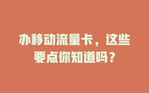 办移动流量卡，这些要点你知道吗？