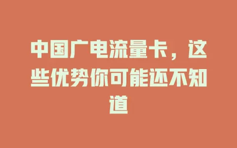 中国广电流量卡，这些优势你可能还不知道