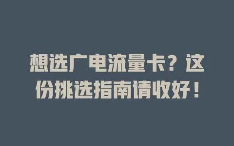 想选广电流量卡？这份挑选指南请收好！
