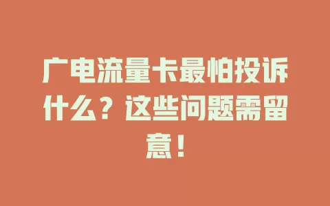 广电流量卡最怕投诉什么？这些问题需留意！