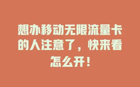 想办移动无限流量卡的人注意了，快来看怎么开！