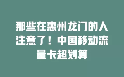 那些在惠州龙门的人注意了！中国移动流量卡超划算