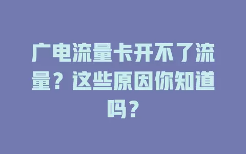 广电流量卡开不了流量？这些原因你知道吗？
