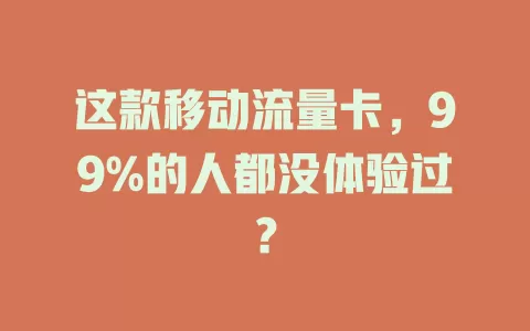这款移动流量卡，99%的人都没体验过？