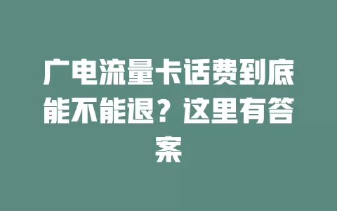 广电流量卡话费到底能不能退？这里有答案