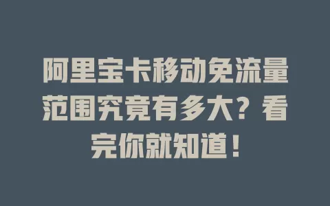 阿里宝卡移动免流量范围究竟有多大？看完你就知道！