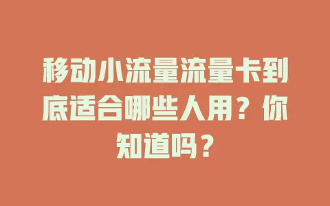 移动小流量流量卡到底适合哪些人用？你知道吗？