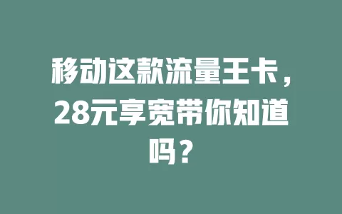 移动这款流量王卡，28元享宽带你知道吗？