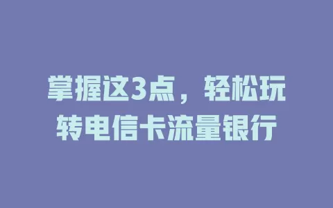 掌握这3点，轻松玩转电信卡流量银行