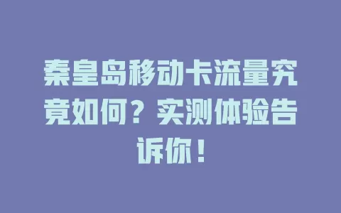 秦皇岛移动卡流量究竟如何？实测体验告诉你！