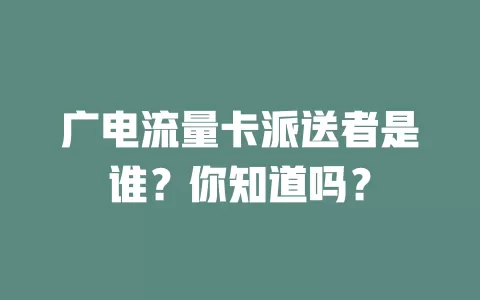 广电流量卡派送者是谁？你知道吗？
