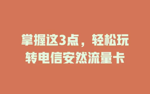 掌握这3点，轻松玩转电信安然流量卡