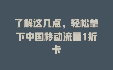 了解这几点，轻松拿下中国移动流量1折卡