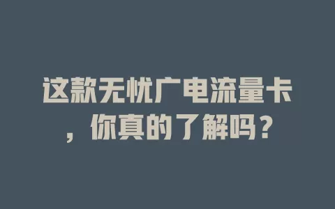 这款无忧广电流量卡，你真的了解吗？