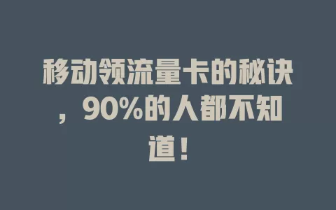 移动领流量卡的秘诀，90%的人都不知道！