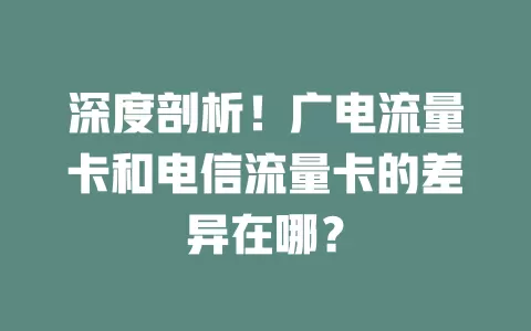 深度剖析！广电流量卡和电信流量卡的差异在哪？