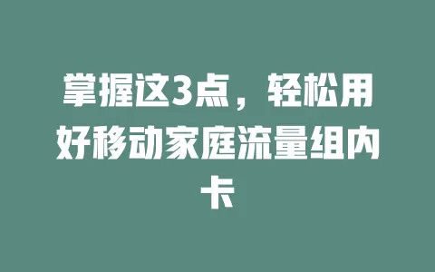 掌握这3点，轻松用好移动家庭流量组内卡