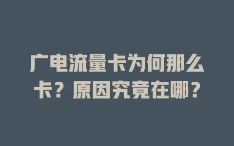 广电流量卡为何那么卡？原因究竟在哪？