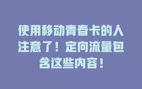 使用移动青春卡的人注意了！定向流量包含这些内容！
