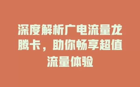 深度解析广电流量龙腾卡，助你畅享超值流量体验