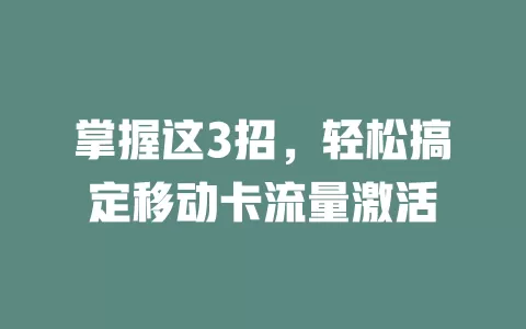 掌握这3招，轻松搞定移动卡流量激活