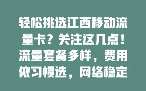 轻松挑选江西移动流量卡？关注这几点！流量套餐多样，费用依习惯选，网络稳定，服务贴心，综合考量轻松找到适合卡