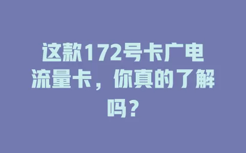 这款172号卡广电流量卡，你真的了解吗？
