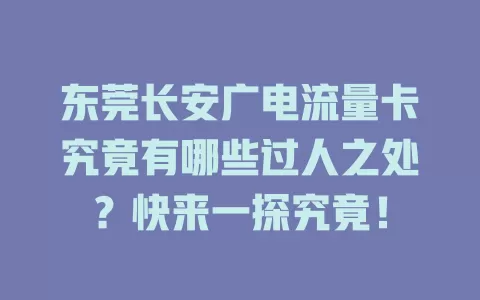 东莞长安广电流量卡究竟有哪些过人之处？快来一探究竟！