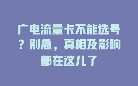 广电流量卡不能选号？别急，真相及影响都在这儿了