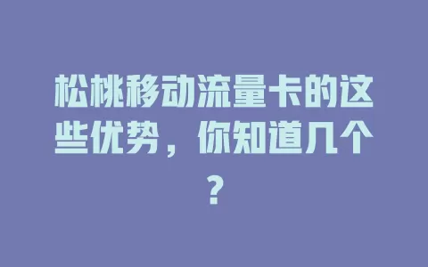 松桃移动流量卡的这些优势，你知道几个？