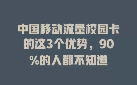 中国移动流量校园卡的这3个优势，90%的人都不知道