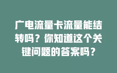 广电流量卡流量能结转吗？你知道这个关键问题的答案吗？