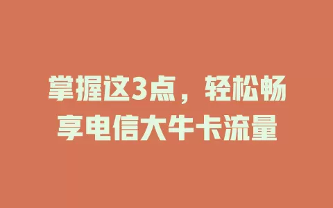 掌握这3点，轻松畅享电信大牛卡流量