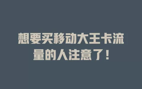 想要买移动大王卡流量的人注意了！