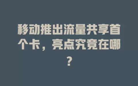 移动推出流量共享首个卡，亮点究竟在哪？