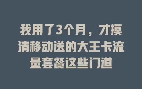 我用了3个月，才摸清移动送的大王卡流量套餐这些门道