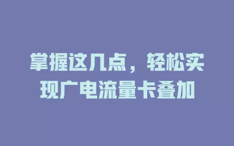 掌握这几点，轻松实现广电流量卡叠加