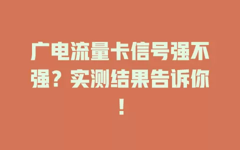 广电流量卡信号强不强？实测结果告诉你！