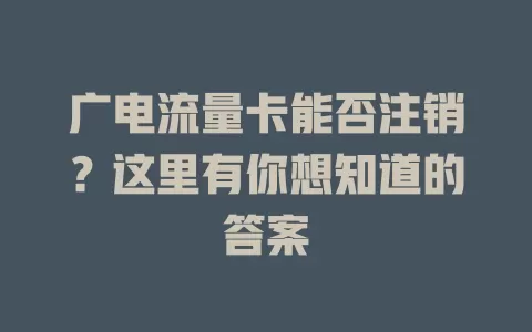 广电流量卡能否注销？这里有你想知道的答案