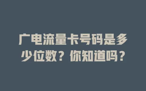 广电流量卡号码是多少位数？你知道吗？