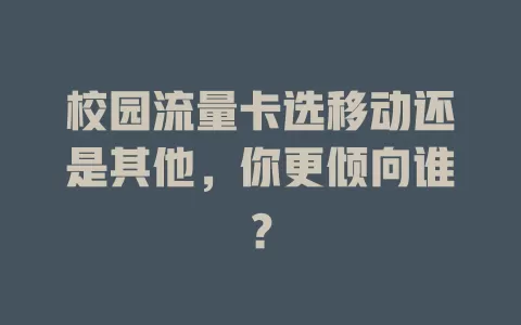 校园流量卡选移动还是其他，你更倾向谁？
