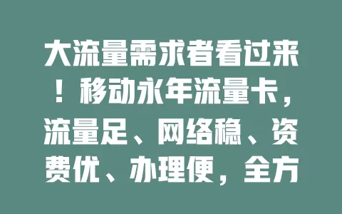 大流量需求者看过来！移动永年流量卡，流量足、网络稳、资费优、办理便，全方位保障网络生活！