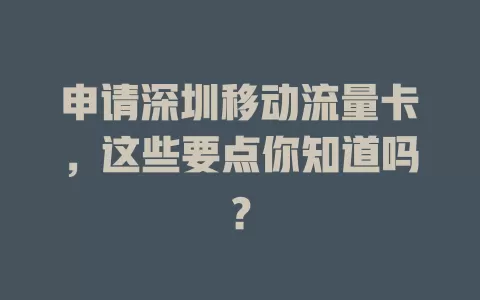 申请深圳移动流量卡，这些要点你知道吗？