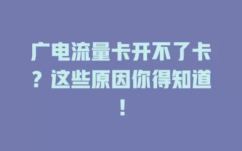 广电流量卡开不了卡？这些原因你得知道！