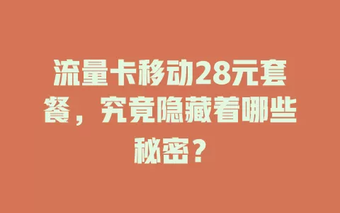 流量卡移动28元套餐，究竟隐藏着哪些秘密？