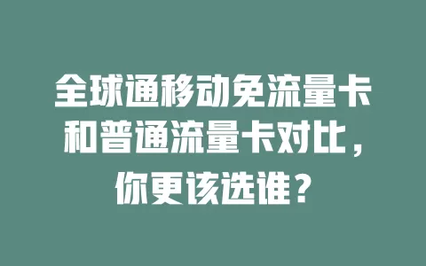 全球通移动免流量卡和普通流量卡对比，你更该选谁？
