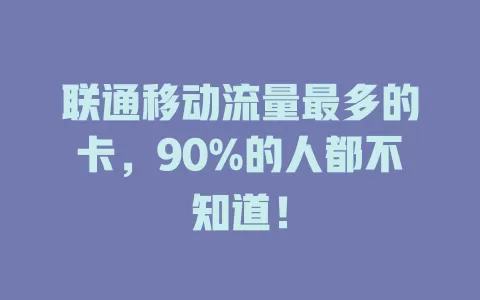 联通移动流量最多的卡，90%的人都不知道！